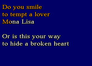 Do you smile
to tempt a lover
Mona Lisa

Or is this your way
to hide a broken heart