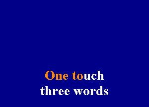 One touch
three words