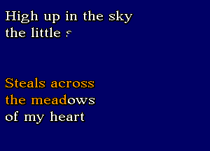 High up in the sky
the little F

Steals across
the meadows
of my heart