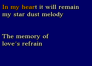 In my heart it will remain
my star dust melody

The memory of
love's refrain