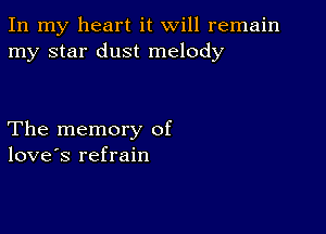 In my heart it will remain
my star dust melody

The memory of
love's refrain