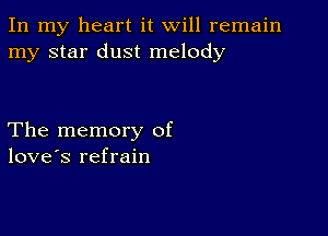 In my heart it will remain
my star dust melody

The memory of
love's refrain