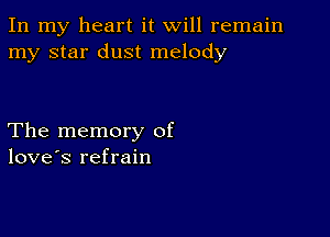 In my heart it will remain
my star dust melody

The memory of
love's refrain