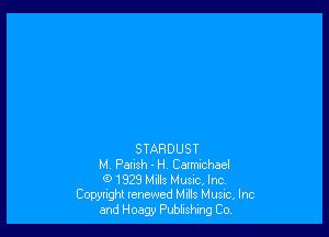 STARDUST
M. Parish - H. Calmlchael
(9 1829 Mills Mum. Inc
Copyright renewed Mulls Musrc, Inc
and Hoagy Pubbelmg Co