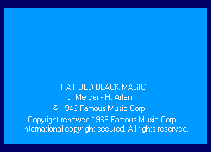 THAT 0L0 BLACK MAGIC
J Metcel-H Aden

0 1942 Famous Music Corp.

Copyright tenewed 1969 Famous Music Cctp.
International copyright secured. All lights reserved.