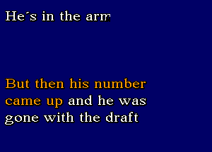 He's in the arrr

But then his number
came up and he was
gone with the draft