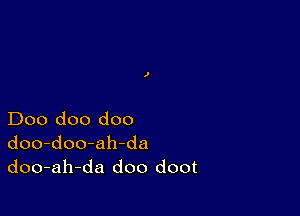 Doo doo doo
doo-doo-ah-da
doo-ah-da doo doot