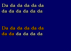 Da da da da da da
da da da da da da

Da da da da da da
da da da da da da