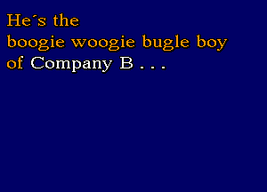 He's the
boogie woogie bugle boy
of Company B . . .