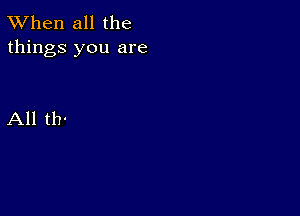 TWhen all the
things you are

All tlr