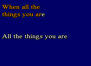 TWhen all the
things you are

All the things you are