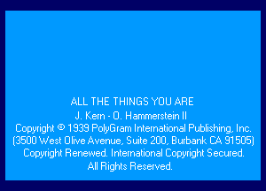 ALL THE THINGS YOU ARE

J. Kern - U. Hammerstein II
Copyright (9 1838 PolyGram International Publishing, Inc.
(3500 West Ulive Avenue, Suite 200, Burbank CA 915051
Copyright Renewed. International Copyright Secured.

All Rights Reserved.