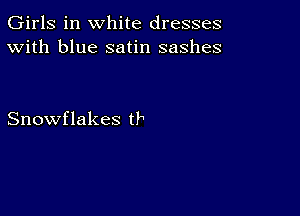 Girls in white dresses
With blue satin sashes

Snowflakes Hi