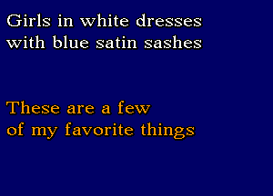 Girls in white dresses
With blue satin sashes

These are a few
of my favorite things