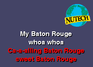 My Baton Rouge
whoa whoa