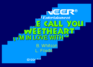 NEER

. - f Entertainment

HJE (ALL YOU!
- WEETH EAR?

x I'M IN LOVE WITH V

B. Whitson
L Friedn

01991 