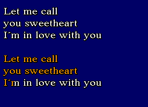 Let me call
you sweetheart
I'm in love with you

Let me call
you sweetheart
I'm in love with you