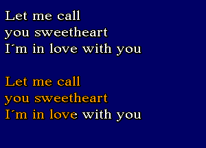 Let me call
you sweetheart
I'm in love with you

Let me call
you sweetheart
I'm in love with you