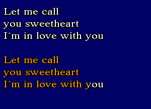 Let me call
you sweetheart
I'm in love with you

Let me call
you sweetheart
I'm in love with you