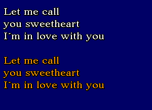 Let me call
you sweetheart
I'm in love with you

Let me call
you sweetheart
I'm in love with you