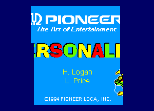 .U) FDIIDNEEIR

7715- A)? ofEntertainment

.RGN ILIJ

H Logan
L Price

0199 PIONEER LUCA, INC