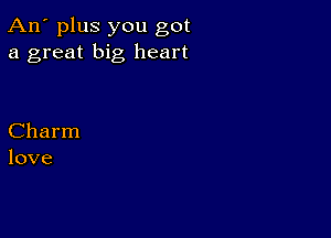 An' plus you got
a great big heart

Charm
love