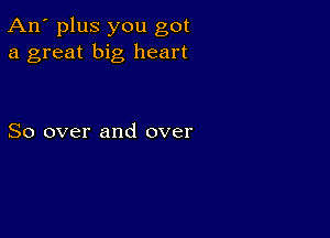 An' plus you got
a great big heart

So over and over