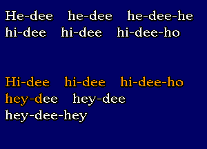 Iie-dee he-dee he-dee-he
fu-dee fu-dee fu-dee-ho

EH-dee fu-dee fu-dee-ho
hey-dee hey-dee
hey-dee-hey