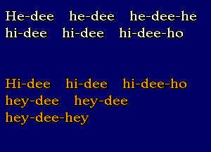 Iie-dee he-dee he-dee-he
fu-dee fu-dee fu-dee-ho

EH-dee fu-dee fu-dee-ho
hey-dee hey-dee
hey-dee-hey