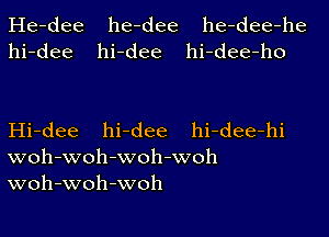 He-dee he-dee he-dee-he
hi-dee hi-dee hi-dee-ho

Hi-dee hi-dee hi-dee-hi
woh-woh-woh-woh
woh-woh-woh