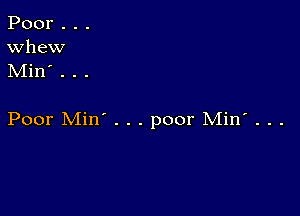 Poor...

Whew
Min . . .

Poor Min' . . . poor Min' . . .