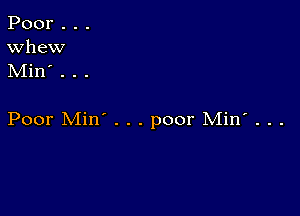 Poor...

Whew
Min . . .

Poor Min' . . . poor Min' . . .