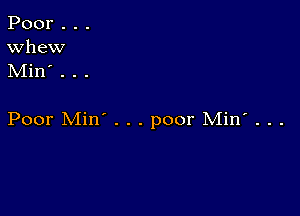 Poor...

Whew
Min . . .

Poor Min' . . . poor Min' . . .