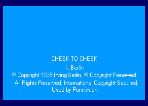 CHEEK T0 CHEEK

I Benn
G) Copyright 1935 lwmg Bellm, 9 Copyright Renewed

All Rights Reselved, lnlemalional Copyright Secuxed,
Used by Petmission