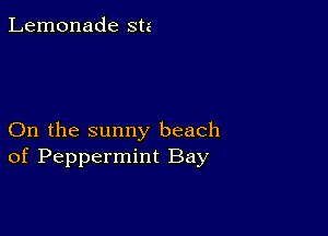 Lemonade stz

On the sunny beach
of Peppermint Bay