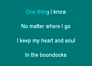 One thing I know

No matter where I go

I keep my head and soul

In the boondocks