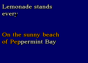 Lemonade stands
every

On the sunny beach
of Peppermint Bay