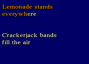 Lemonade stands
everywhere

Crackerjack bands
fill the air