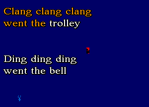 Clang clang clang
went the trolley

Ding ding ding
went the bell