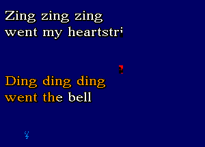 Zing Zing Zing
went my heartstr?

Ding ding ding
went the bell