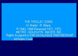 THE TROLLEY SONG
H Mallm'R Blane

1943,1944 Renewed1971, 1972
METRO 'GOLDWYN -MAYER,INC
Rights Assgned lo EMI CATALOGUE PARTNERSHIP

All Riahls Conn