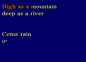 High as a mountain
deep as a river

Come rain
0'