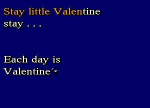 Stay little Valentine
stay . . .

Each day is
Valentine'c