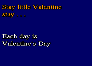 Stay little Valentine
stay . . .

Each day is
Valentine's Day