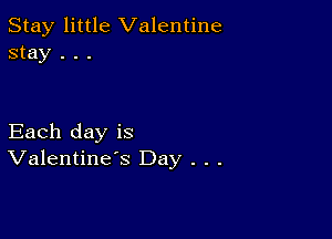 Stay little Valentine
stay . . .

Each day is
Valentine's Day . . .