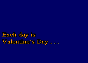 Each day is
Valentine's Day . . .