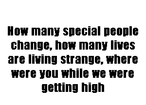 HOW mam! snecial 0800?
change. now mam! HES
are living strange. where
WEN Hill! while we WEN
getting high