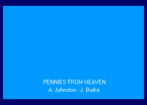 PENNIES FROM HEAVEN
A Johnston -J. Burke