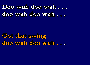 Doo wah doo wah . . .
doo wah doo wah . . .

Got that swing
doo wah doo wah . . .