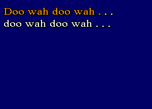 Doo wah doo wah . . .
doo wah doo wah . . .